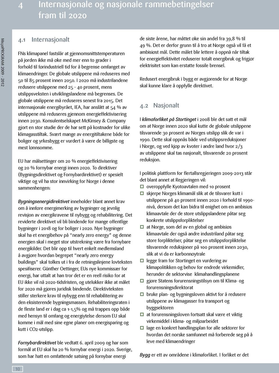 De globale utslippene må reduseres med 50 til 85 prosent innen 2050. I 2020 må industrilandene redusere utslippene med 25 40 prosent, mens utslippsveksten i utviklingslandene må begrenses.