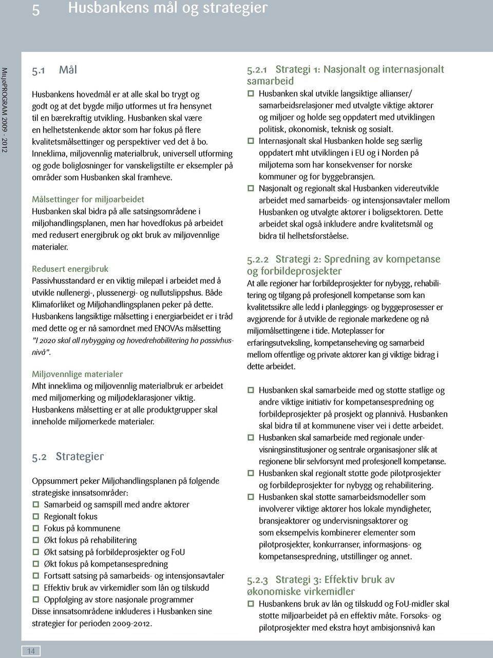 Inneklima, miljøvennlig materialbruk, universell utforming og gode boligløsninger for vanskeligstilte er eksempler på områder som Husbanken skal framheve.