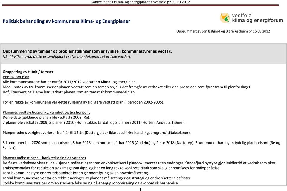 Gruppering av tiltak / temaer Vedtak om plan Alle kommunestyrene har pr nyttår 2011/2012 vedtatt en Klima- og energiplan.