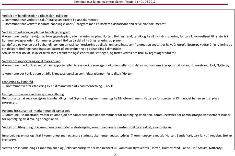 Vedtak om rullering av plan og handlingsprogram 6 kommuner vedtar revisjon av foreliggende plan, eller rullering av plan.