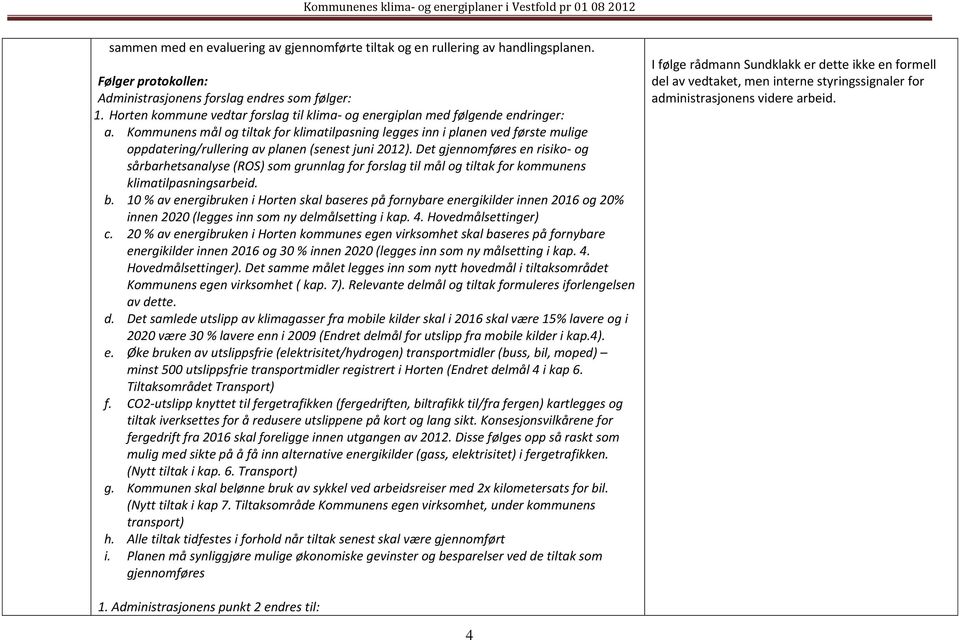 Kommunens mål og tiltak for klimatilpasning legges inn i planen ved første mulige oppdatering/rullering av planen (senest juni 2012).