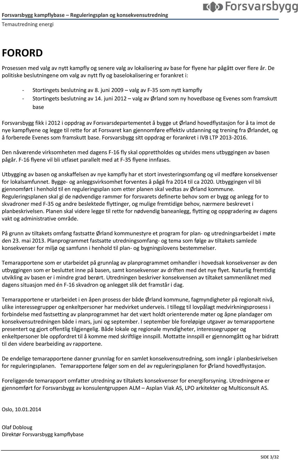 juni 2012 valg av Ørland som ny hovedbase og Evenes som framskutt base Forsvarsbygg fikk i 2012 i oppdrag av Forsvarsdepartementet å bygge ut Ørland hovedflystasjon for å ta imot de nye kampflyene og