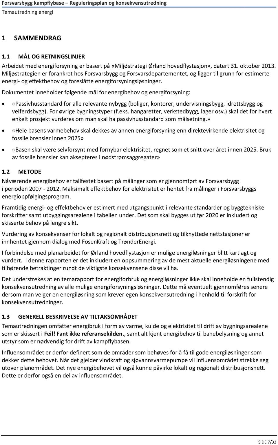 Dokumentet inneholder følgende mål for energibehov og energiforsyning: «Passivhusstandard for alle relevante nybygg (boliger, kontorer, undervisningsbygg, idrettsbygg og velferdsbygg).