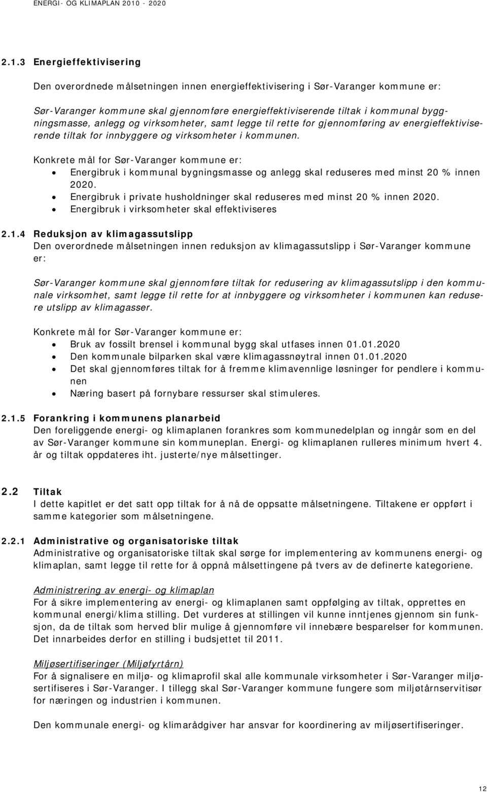 Konkrete mål for Sør-Varanger kommune er: Energibruk i kommunal bygningsmasse og anlegg skal reduseres med minst 20 % innen 2020.