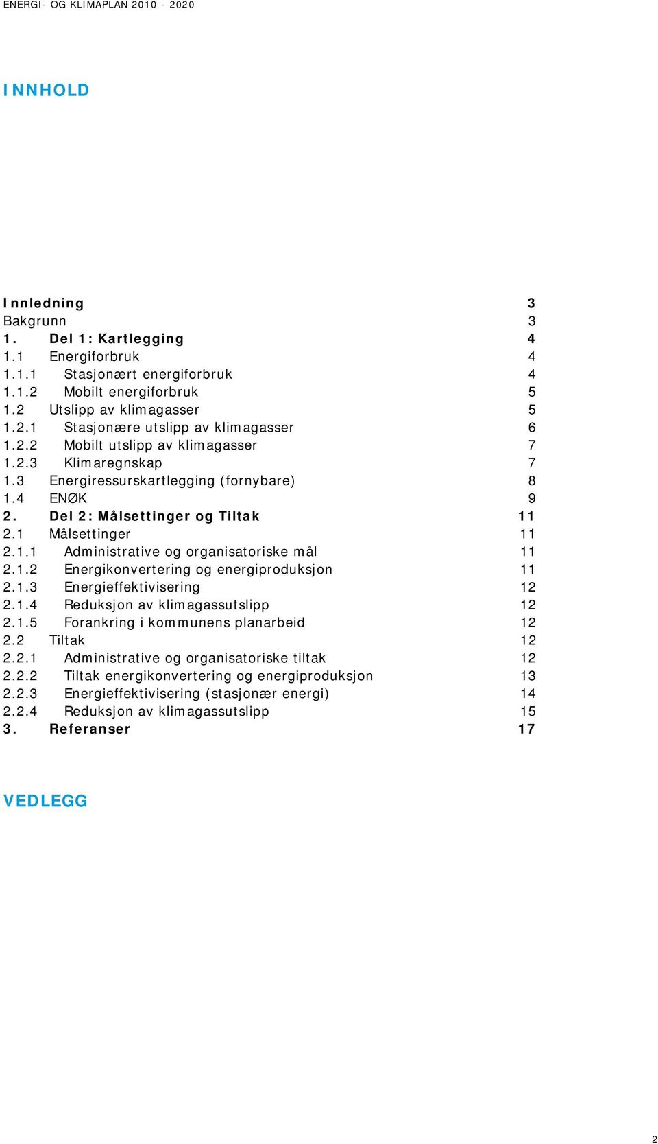 1.2 Energikonvertering og energiproduksjon 11 2.1.3 Energieffektivisering 12 2.1.4 Reduksjon av klimagassutslipp 12 2.1.5 Forankring i kommunens planarbeid 12 2.2 Tiltak 12 2.2.1 Administrative og organisatoriske tiltak 12 2.