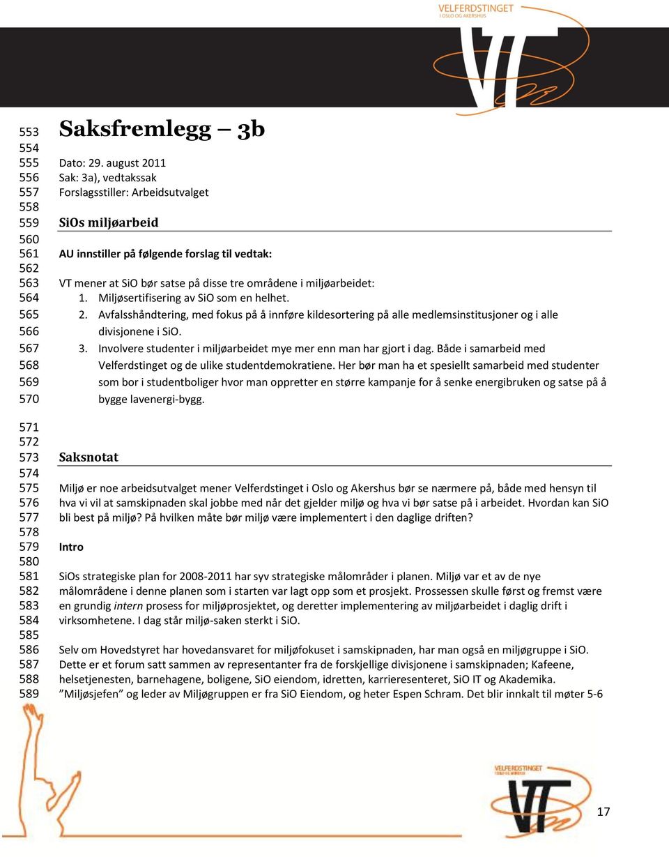 Miljøsertifisering av SiO som en helhet. 2. Avfalsshåndtering, med fokus på å innføre kildesortering på alle medlemsinstitusjoner og i alle divisjonene i SiO. 3.