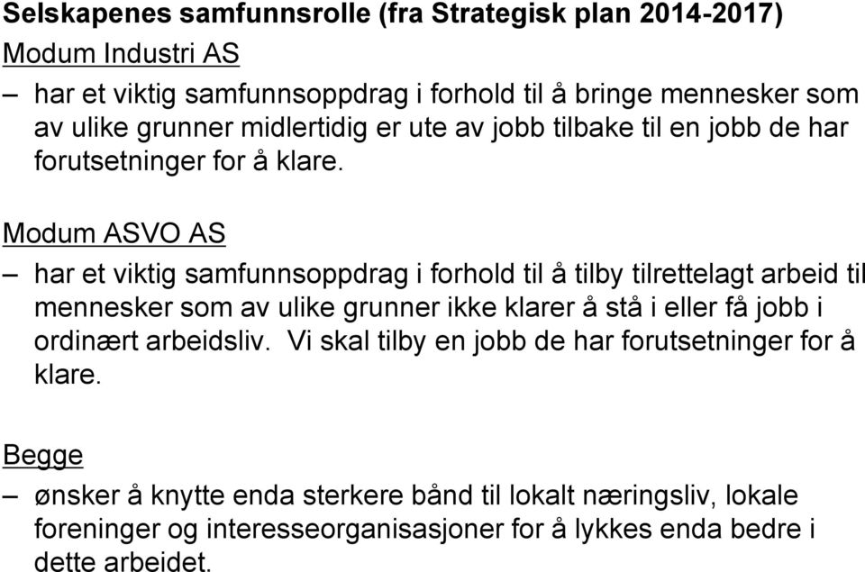 Modum ASVO AS har et viktig samfunnsoppdrag i forhold til å tilby tilrettelagt arbeid til mennesker som av ulike grunner ikke klarer å stå i eller få jobb i