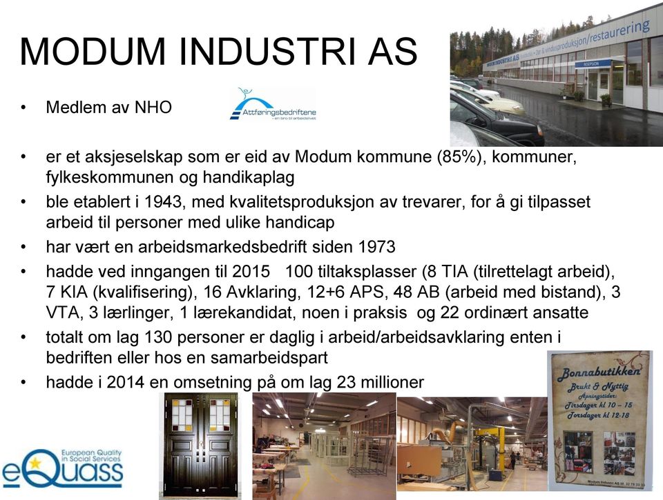 100 tiltaksplasser (8 TIA (tilrettelagt arbeid), 7 KIA (kvalifisering), 16 Avklaring, 12+6 APS, 48 AB (arbeid med bistand), 3 VTA, 3 lærlinger, 1 lærekandidat, noen i