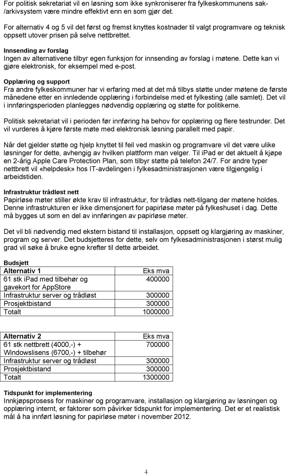 Innsending av forslag Ingen av alternativene tilbyr egen funksjon for innsending av forslag i møtene. Dette kan vi gjøre elektronisk, for eksempel med e-post.