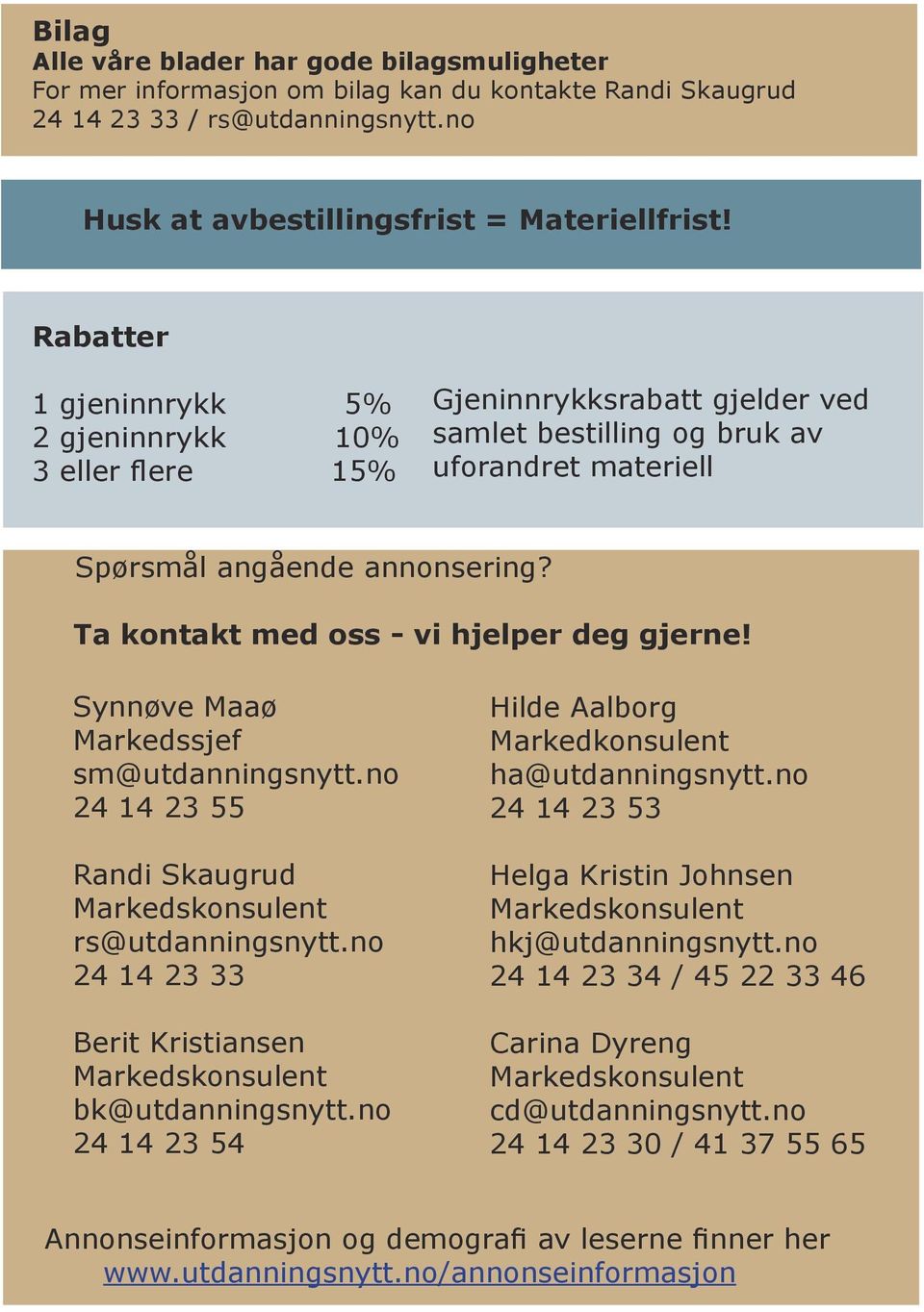 Ta kontakt med oss - vi hjelper deg gjerne! Synnøve Maaø Markedssjef sm@utdanningsnytt.no 24 14 23 55 Randi Skaugrud Markedskonsulent rs@utdanningsnytt.