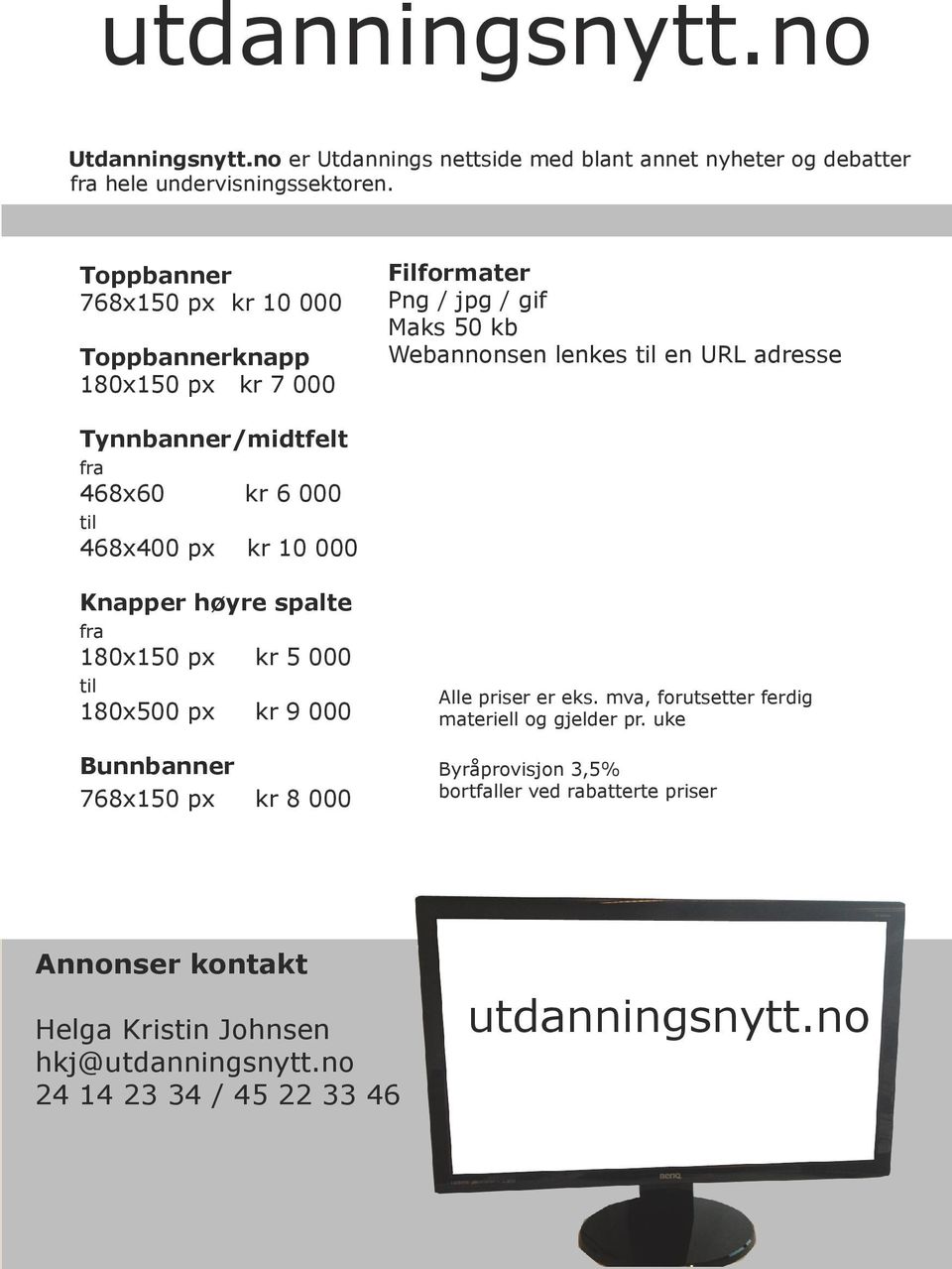 Tynnbanner/midtfelt fra 468x60 kr 6 000 til 468x400 px kr 10 000 Knapper høyre spalte fra 180x150 px kr 5 000 til 180x500 px kr 9 000 Bunnbanner 768x150 px kr 8