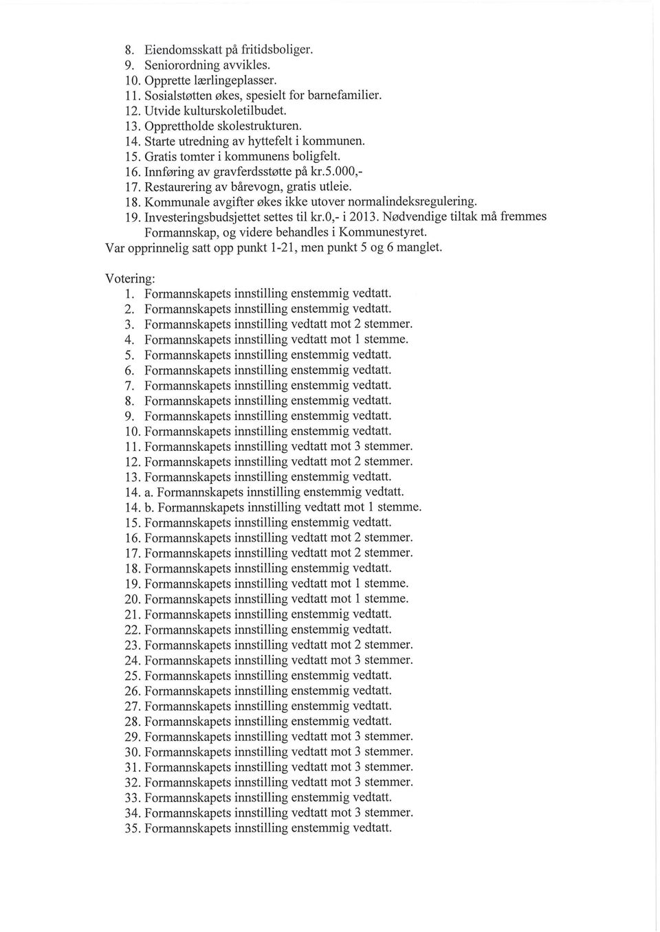 Restaurering av bårevogn, gratis utleie. 18. Kommunale avgifter økes ikke utover normalindeksregulering. 19. Investeringsbudsjettet settes til kr.o,- i 2013.