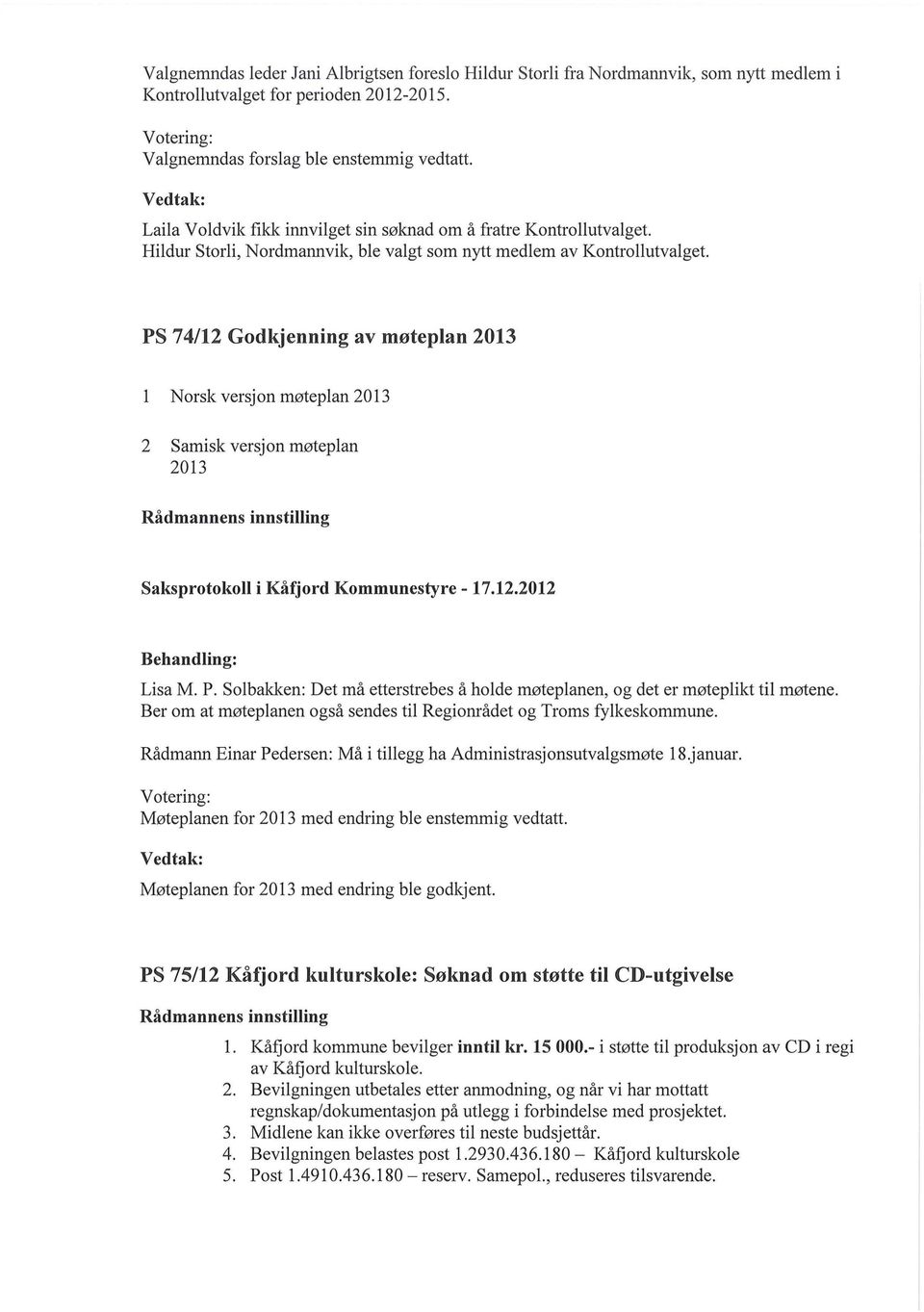 PS 74/12 Godkjenning av møteplan 2013 l Norsk versjon møteplan 2013 2 Samisk versjon møteplan 2013 Rådmannens innstilling Saksprotokoll i Kåfjord Kommunestyre- 17.12.2012 Lisa M. P.