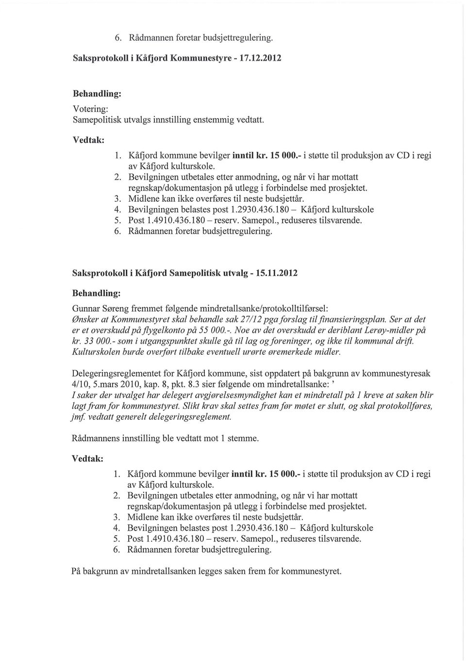 Midlene kan ikke overføres til neste budsjettår. 4. Bevilgningen belastes post 1.2930.436.180- Kåfjord kulturskole 5. Post 1.4910.436.180- reserv. Samepol., reduseres tilsvarende. 6.