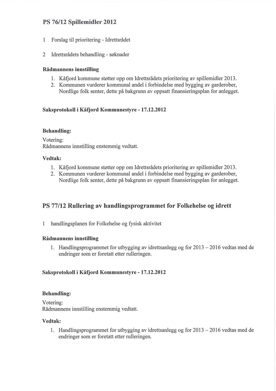 13. 2. Kommunen vurderer kommunal andel i forbindelse med bygging av garderober, Nordlige folk senter, dette på bakgrunn av oppsatt finansieringsplan for anlegget.