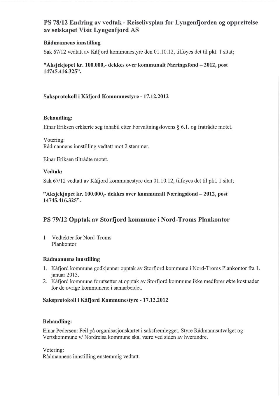 1. og fratrådte møtet. Rådmannens innstilling vedtatt mot 2 stemmer. Einar Eriksen tiltrådte møtet. Vedtak: Sak 67112 vedtatt av Kåfjord kommunestyre den 01.10.12, tilføyes det til pkt.