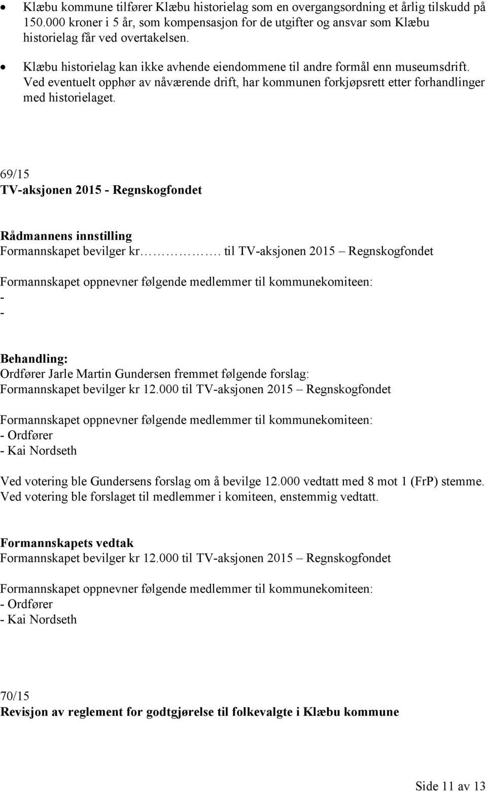 69/15 TV-aksjonen 2015 - Regnskogfondet Formannskapet bevilger kr.