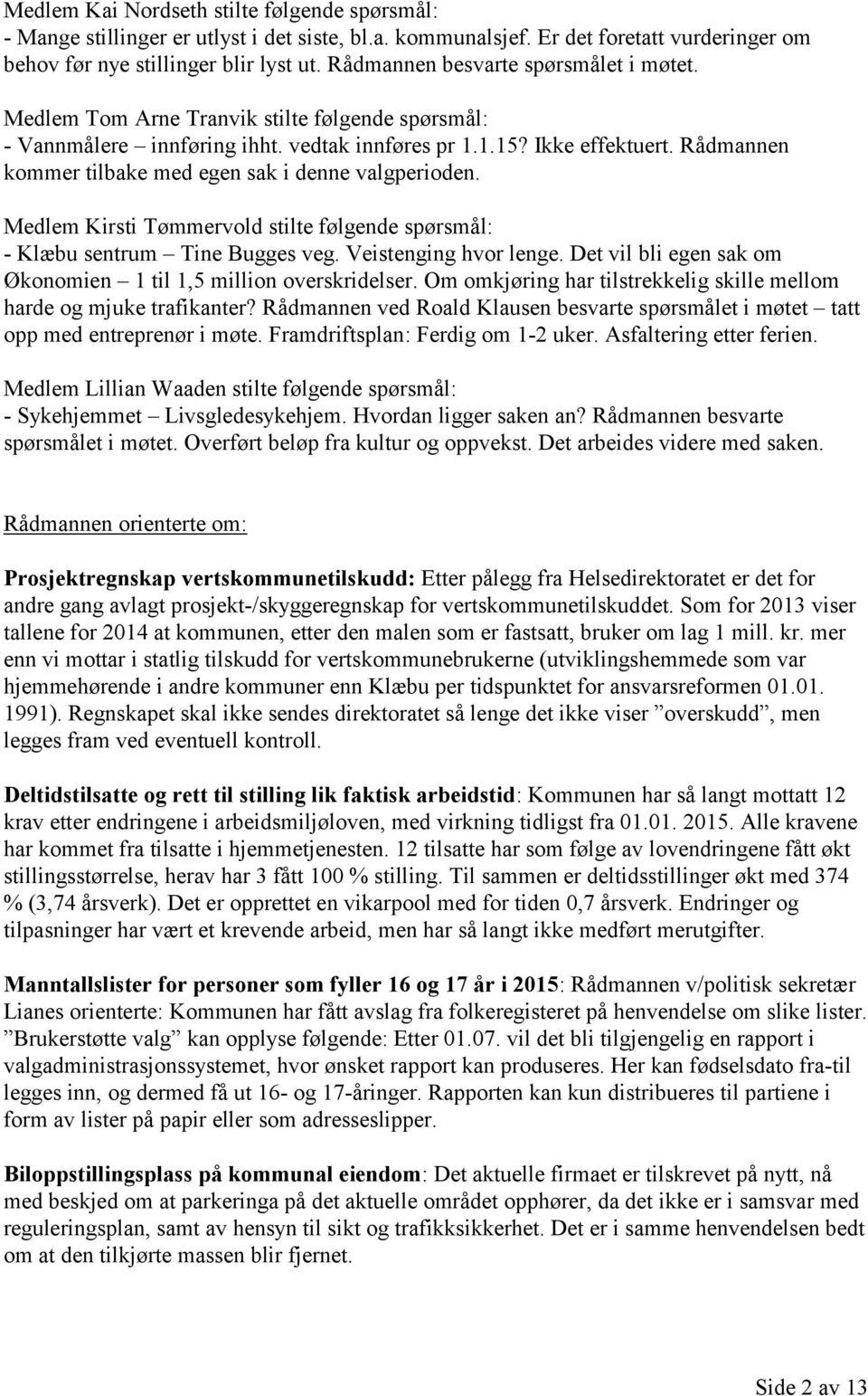 Rådmannen kommer tilbake med egen sak i denne valgperioden. Medlem Kirsti Tømmervold stilte følgende spørsmål: - Klæbu sentrum Tine Bugges veg. Veistenging hvor lenge.