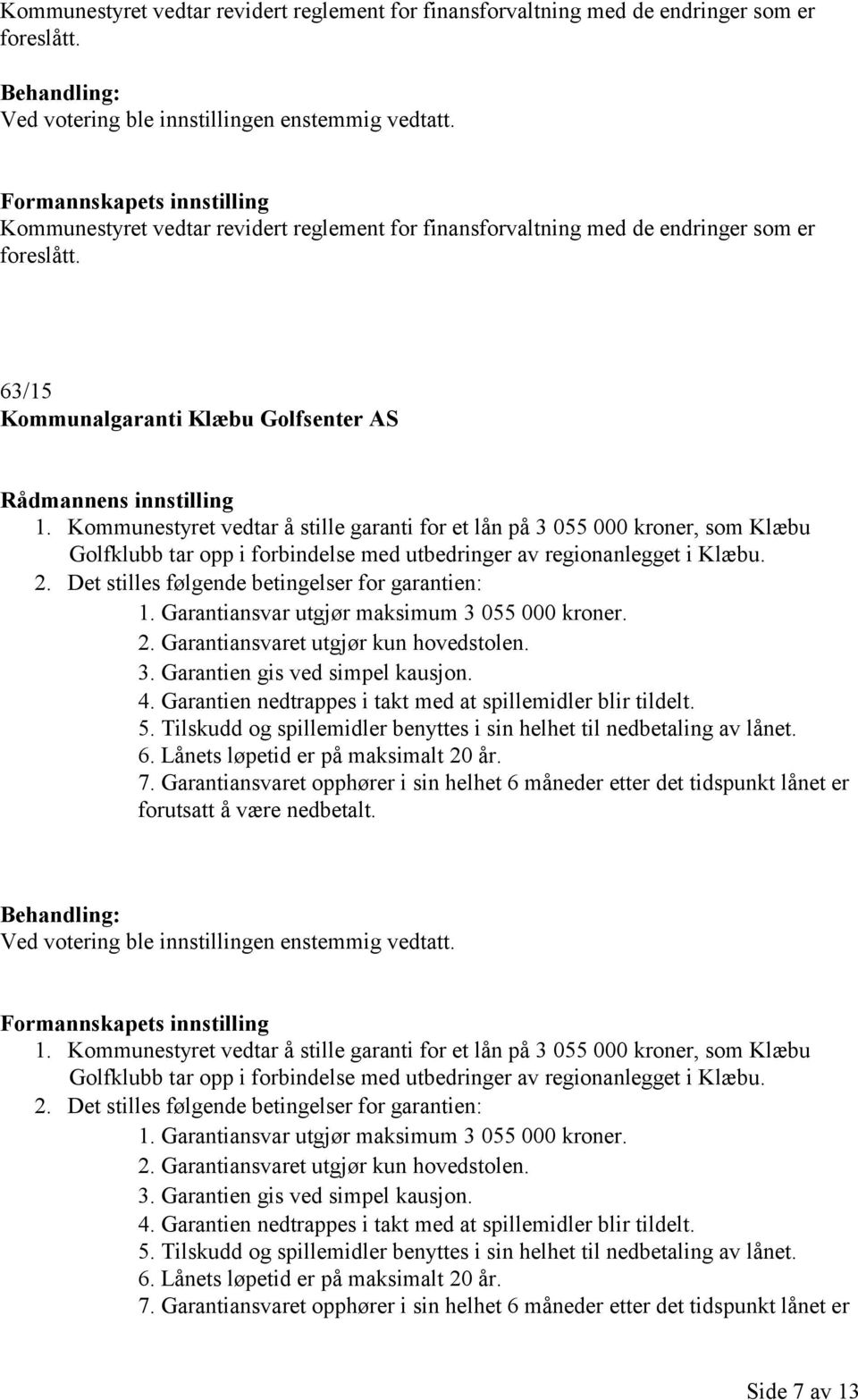 2. Det stilles følgende betingelser for garantien: 1. Garantiansvar utgjør maksimum 3 055 000 kroner. 2. Garantiansvaret utgjør kun hovedstolen. 3. Garantien gis ved simpel kausjon. 4.