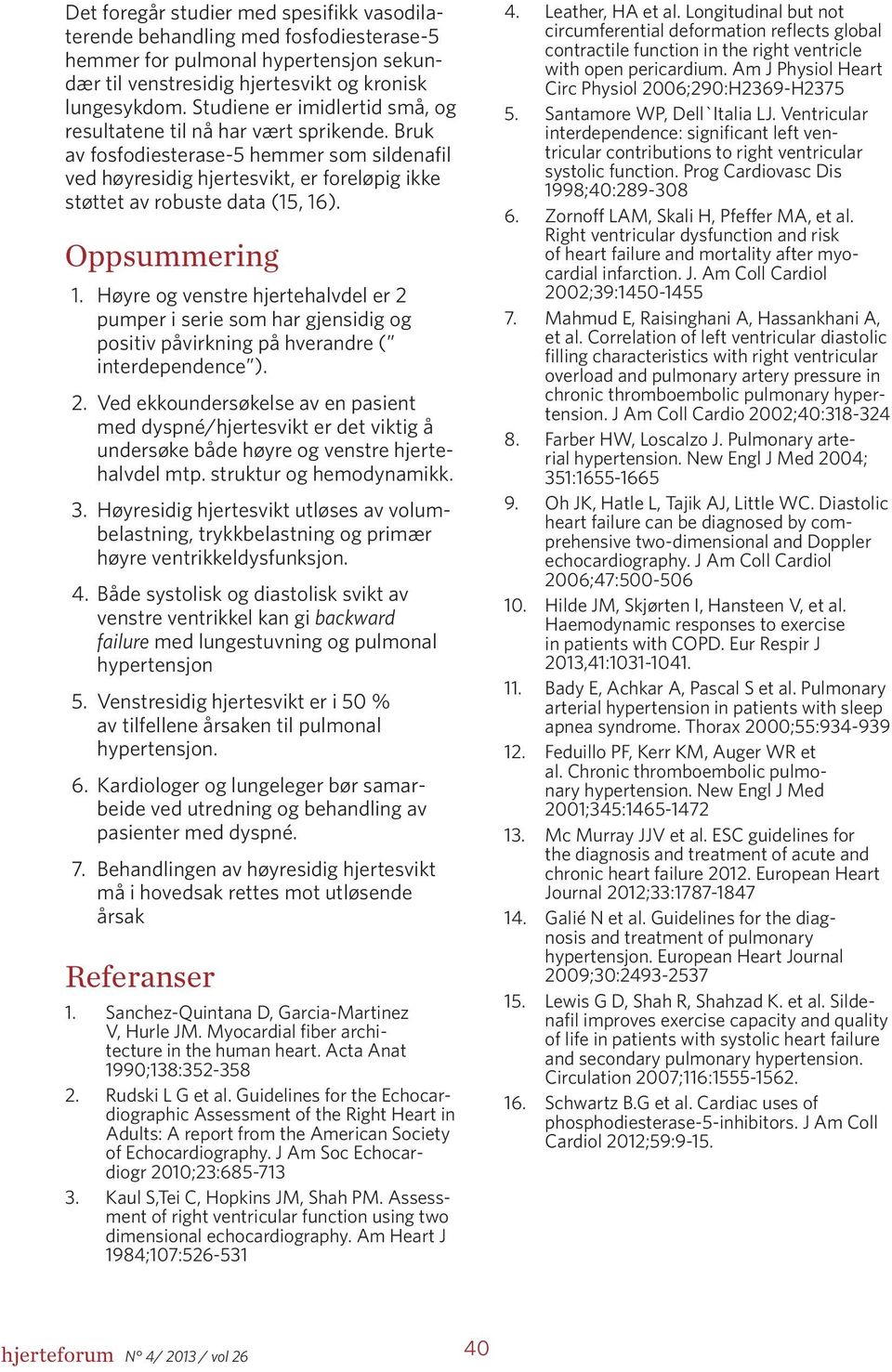 Oppsummering 1. Høyre og venstre hjertehalvdel er 2 pumper i serie som har gjensidig og positiv påvirkning på hverandre ( interdependence ). 2. Ved ekkoundersøkelse av en pasient med dyspné/hjertesvikt er det viktig å undersøke både høyre og venstre hjertehalvdel mtp.