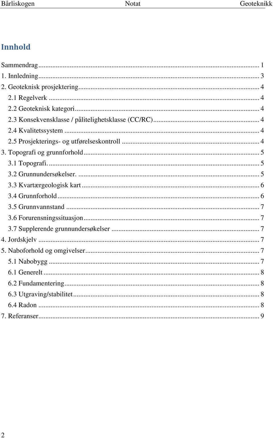 .. 6 3.4 Grunnforhold... 6 3.5 Grunnvannstand... 7 3.6 Forurensningssituasjon... 7 3.7 Supplerende grunnundersøkelser... 7 4. Jordskjelv... 7 5.