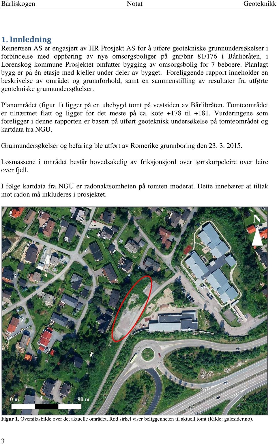 Foreliggende rapport inneholder en beskrivelse av området og grunnforhold, samt en sammenstilling av resultater fra utførte geotekniske grunnundersøkelser.