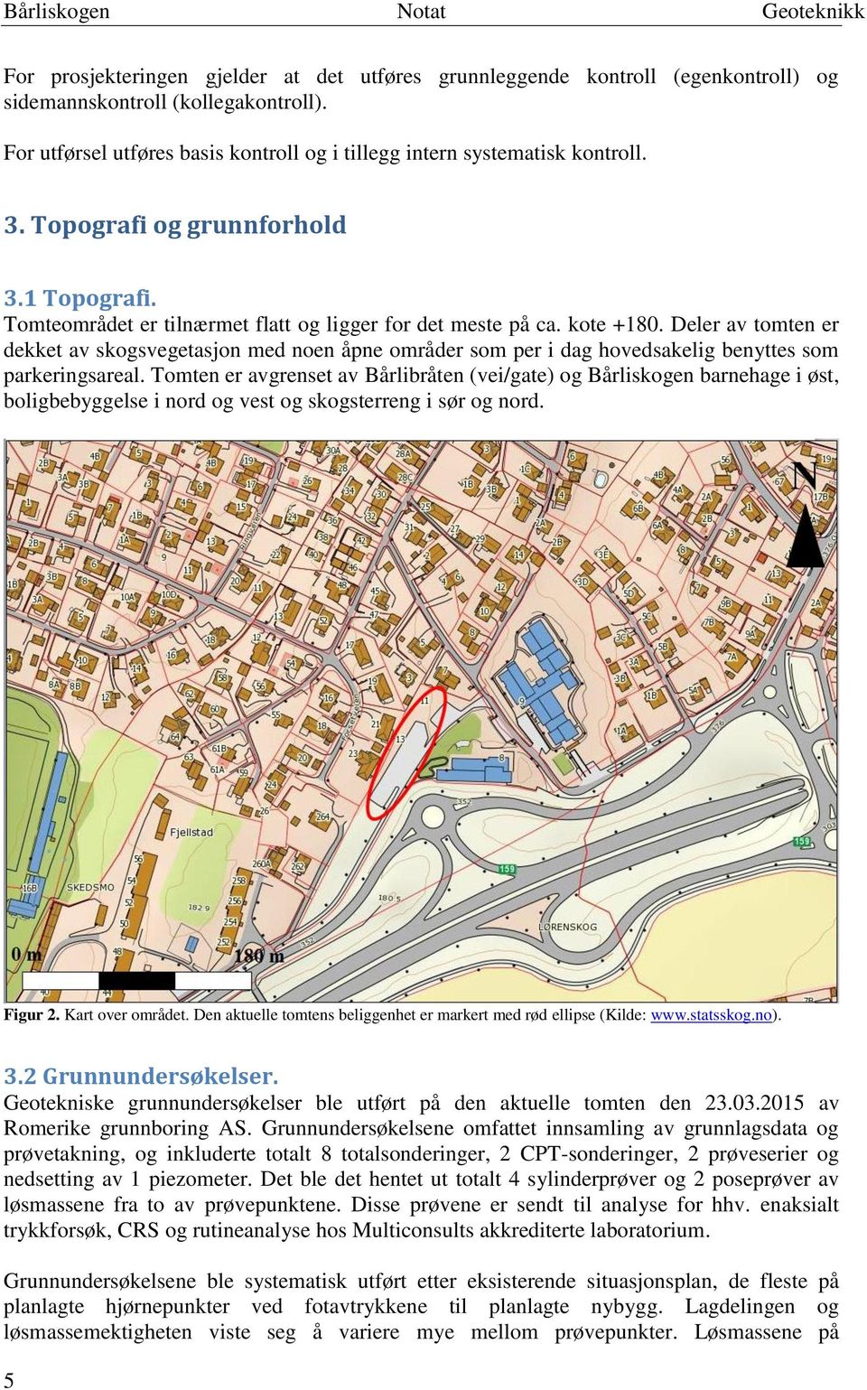 Deler av tomten er dekket av skogsvegetasjon med noen åpne områder som per i dag hovedsakelig benyttes som parkeringsareal.