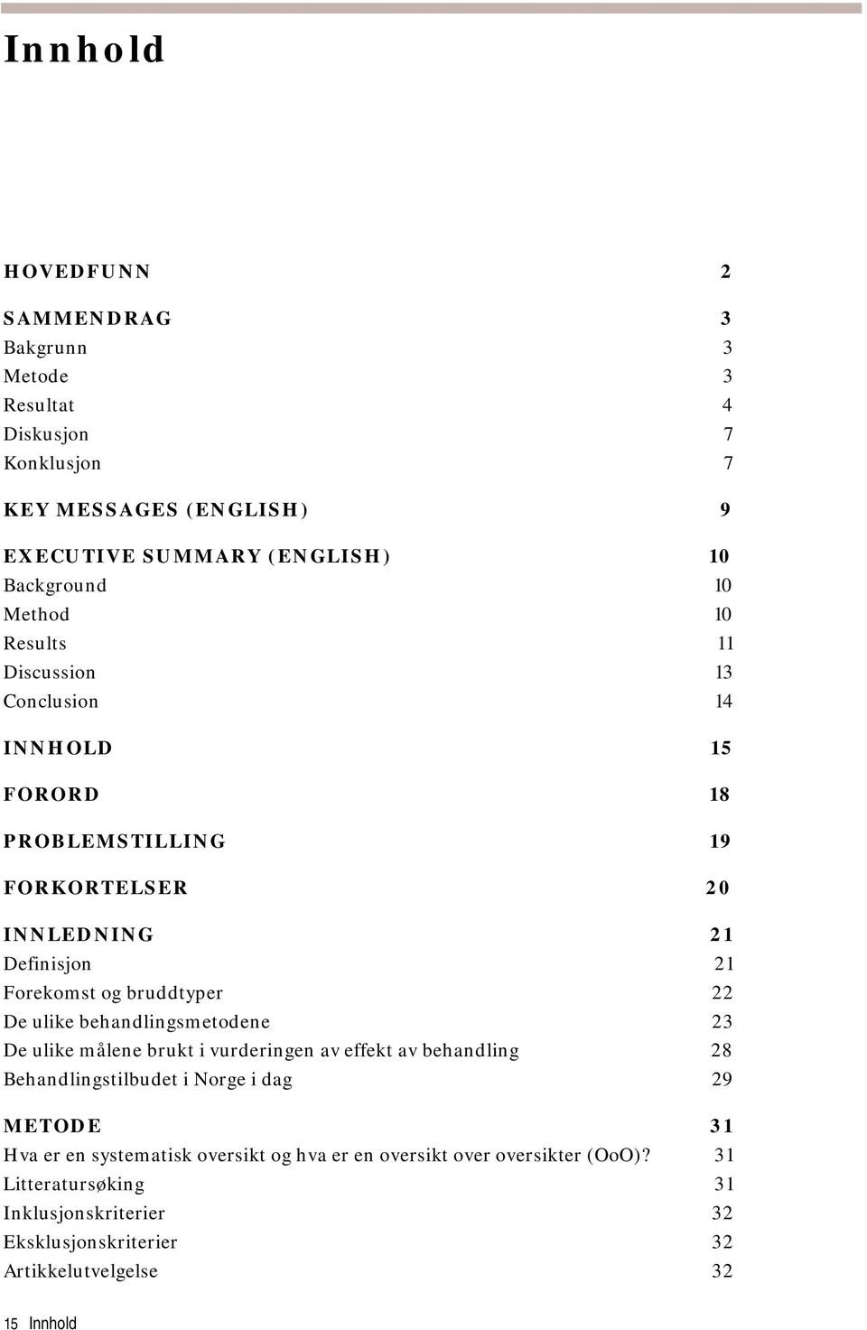 De ulike behandlingsmetodene 23 De ulike målene brukt i vurderingen av effekt av behandling 28 Behandlingstilbudet i Norge i dag 29 METODE 31 Hva er en