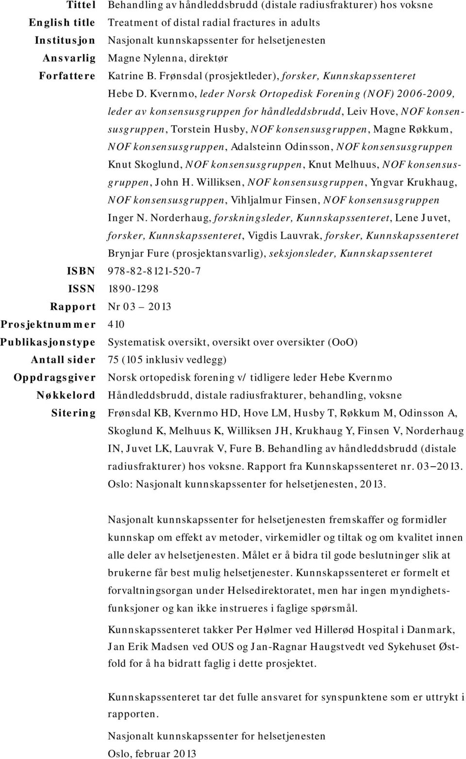 Kvernmo, leder Norsk Ortopedisk Forening (NOF) 2006-2009, leder av konsensusgruppen for håndleddsbrudd, Leiv Hove, NOF konsensusgruppen, Torstein Husby, NOF konsensusgruppen, Magne Røkkum, NOF