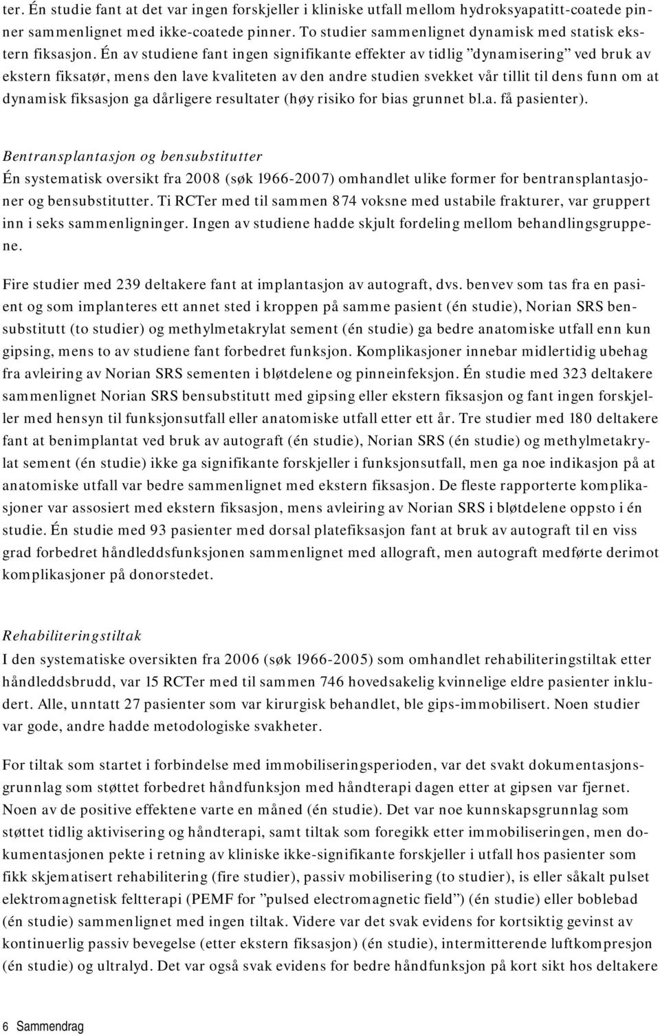 Én av studiene fant ingen signifikante effekter av tidlig dynamisering ved bruk av ekstern fiksatør, mens den e kvaliteten av den andre studien svekket vår tillit til dens funn om at dynamisk