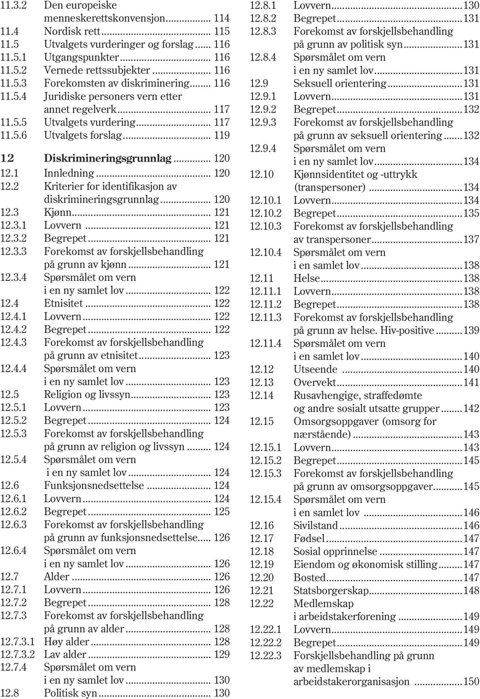 1 Innledning... 120 12.2 Kriterier for identifikasjon av diskrimineringsgrunnlag... 120 12.3 Kjønn... 121 12.3.1 Lovvern... 121 12.3.2 Begrepet... 121 12.3.3 Forekomst av forskjellsbehandling på grunn av kjønn.