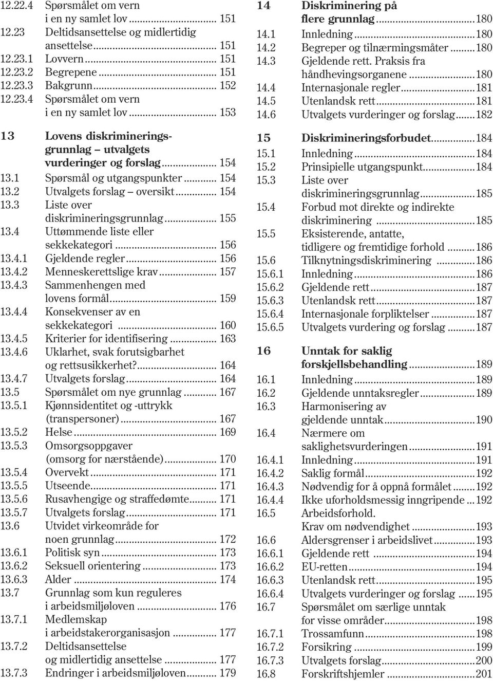 .. 156 13.4.2 Menneskerettslige krav... 157 13.4.3 Sammenhengen med lovens formål... 159 13.4.4 Konsekvenser av en sekkekategori... 160 13.4.5 Kriterier for identifisering... 163 13.4.6 Uklarhet, svak forutsigbarhet og rettsusikkerhet?