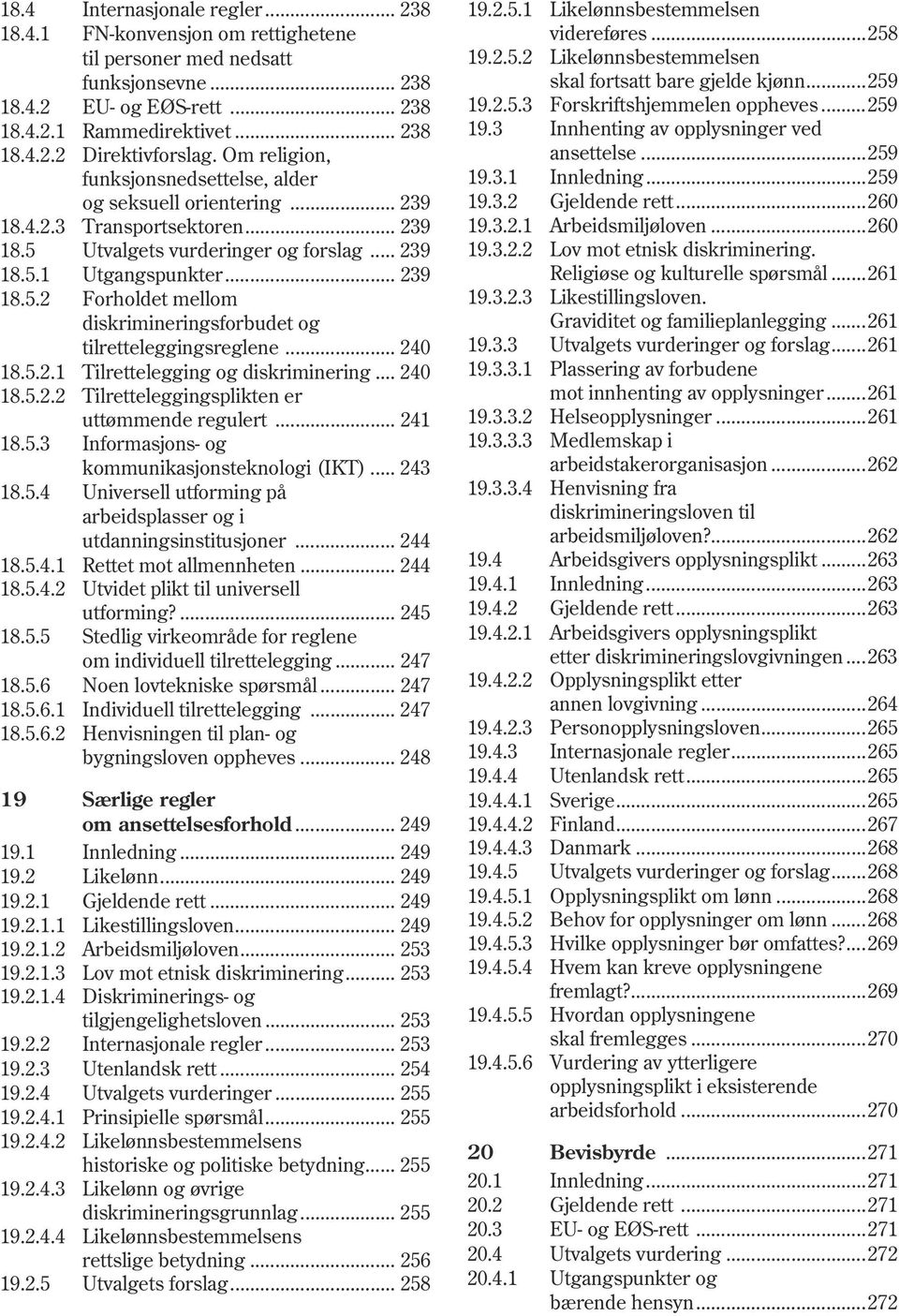 .. 240 18.5.2.1 Tilrettelegging og diskriminering... 240 18.5.2.2 Tilretteleggingsplikten er uttømmende regulert... 241 18.5.3 Informasjons- og kommunikasjonsteknologi (IKT)... 243 18.5.4 Universell utforming på arbeidsplasser og i utdanningsinstitusjoner.