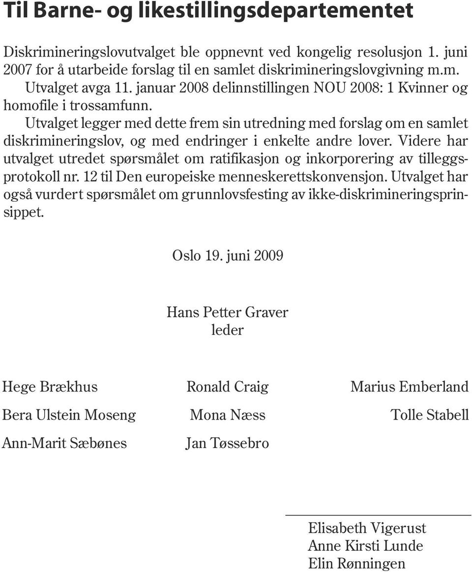 Utvalget legger med dette frem sin utredning med forslag om en samlet diskrimineringslov, og med endringer i enkelte andre lover.