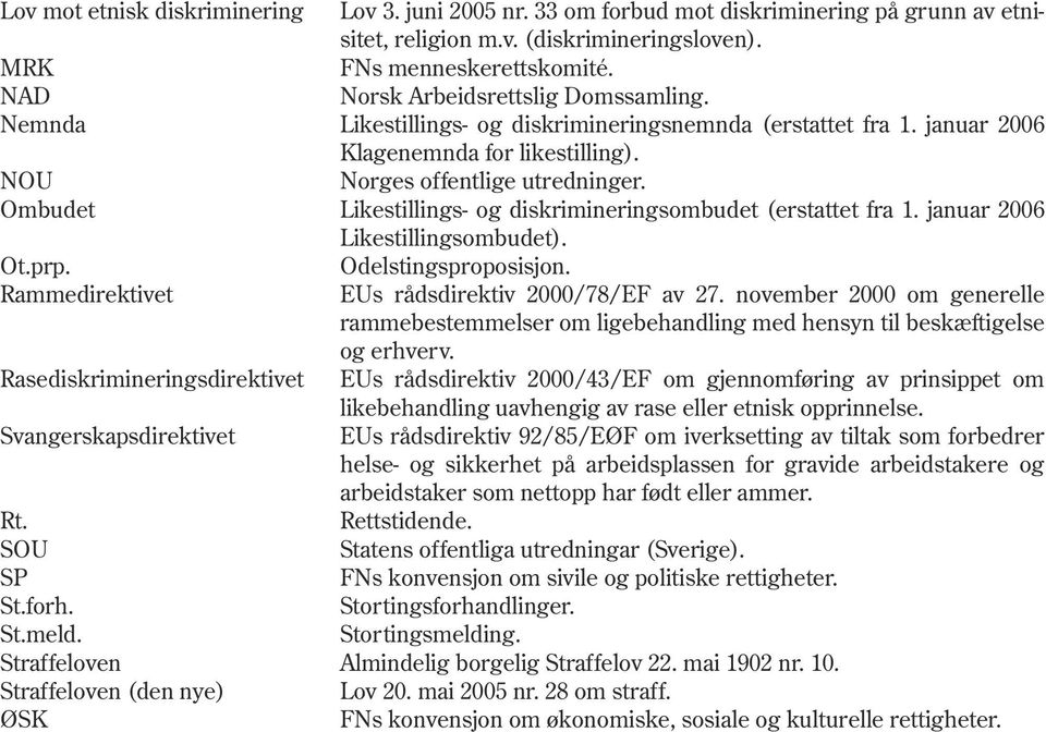 Norsk Arbeidsrettslig Domssamling. Likestillings- og diskrimineringsnemnda (erstattet fra 1. januar 2006 Klagenemnda for likestilling). Norges offentlige utredninger.