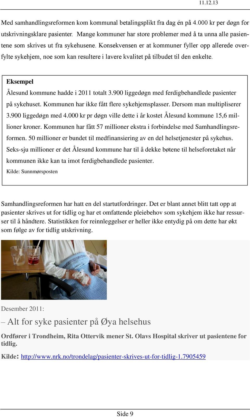 Konsekvensen er at kommuner fyller opp allerede overfylte sykehjem, noe som kan resultere i lavere kvalitet på tilbudet til den enkelte. Eksempel Ålesund kommune hadde i 2011 totalt 3.
