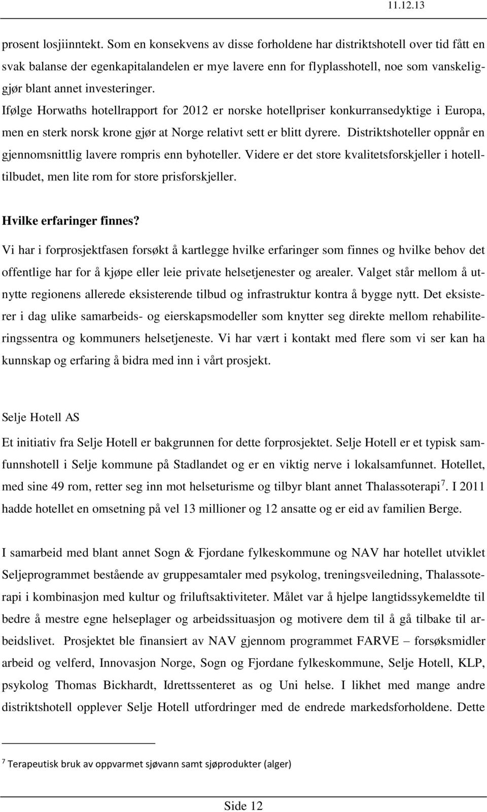 Ifølge Horwaths hotellrapport for 2012 er norske hotellpriser konkurransedyktige i Europa, men en sterk norsk krone gjør at Norge relativt sett er blitt dyrere.