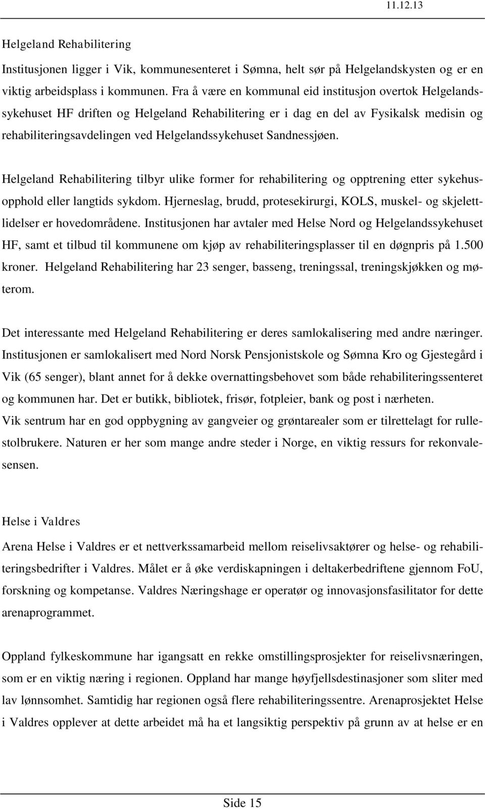 Sandnessjøen. Helgeland Rehabilitering tilbyr ulike former for rehabilitering og opptrening etter sykehusopphold eller langtids sykdom.