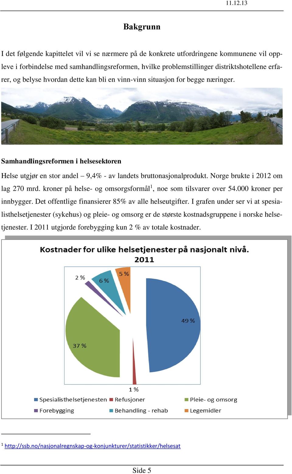 Norge brukte i 2012 om lag 270 mrd. kroner på helse- og omsorgsformål 1, noe som tilsvarer over 54.000 kroner per innbygger. Det offentlige finansierer 85% av alle helseutgifter.