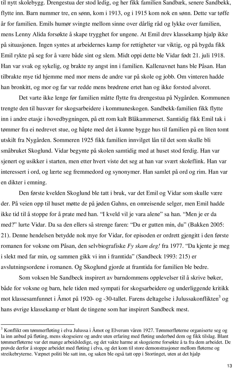 At Emil drev klassekamp hjalp ikke på situasjonen. Ingen syntes at arbeidernes kamp for rettigheter var viktig, og på bygda fikk Emil rykte på seg for å være både sint og slem.