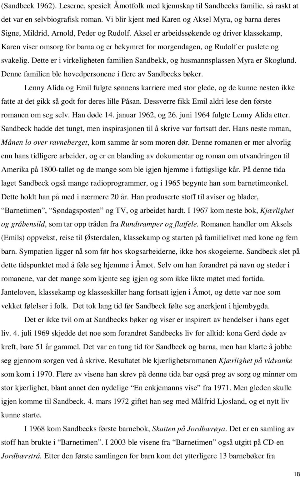 Aksel er arbeidssøkende og driver klassekamp, Karen viser omsorg for barna og er bekymret for morgendagen, og Rudolf er puslete og svakelig.