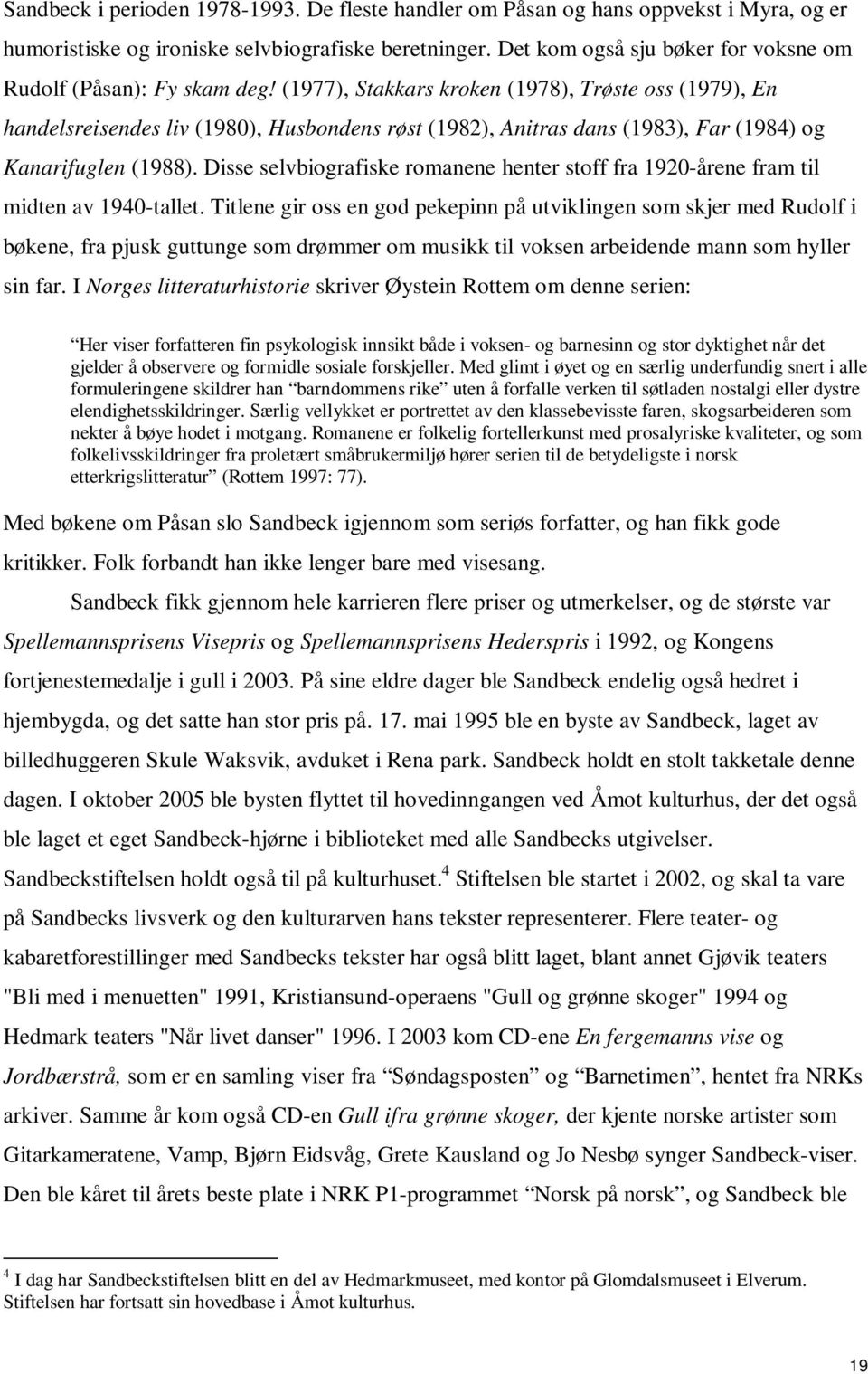 (1977), Stakkars kroken (1978), Trøste oss (1979), En handelsreisendes liv (1980), Husbondens røst (1982), Anitras dans (1983), Far (1984) og Kanarifuglen (1988).