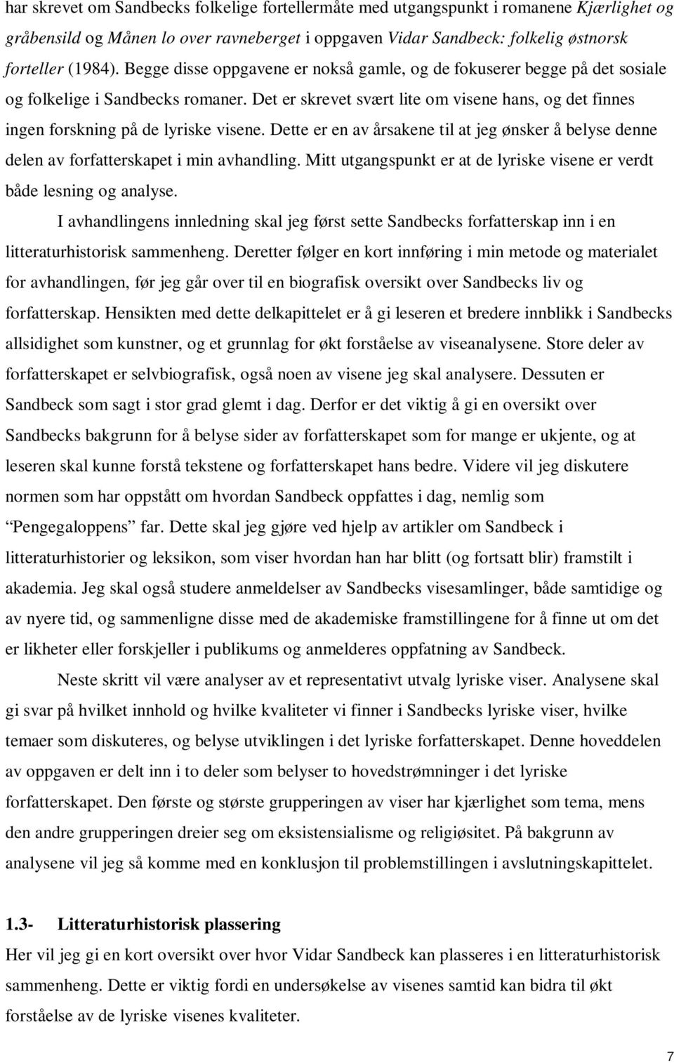 Det er skrevet svært lite om visene hans, og det finnes ingen forskning på de lyriske visene. Dette er en av årsakene til at jeg ønsker å belyse denne delen av forfatterskapet i min avhandling.