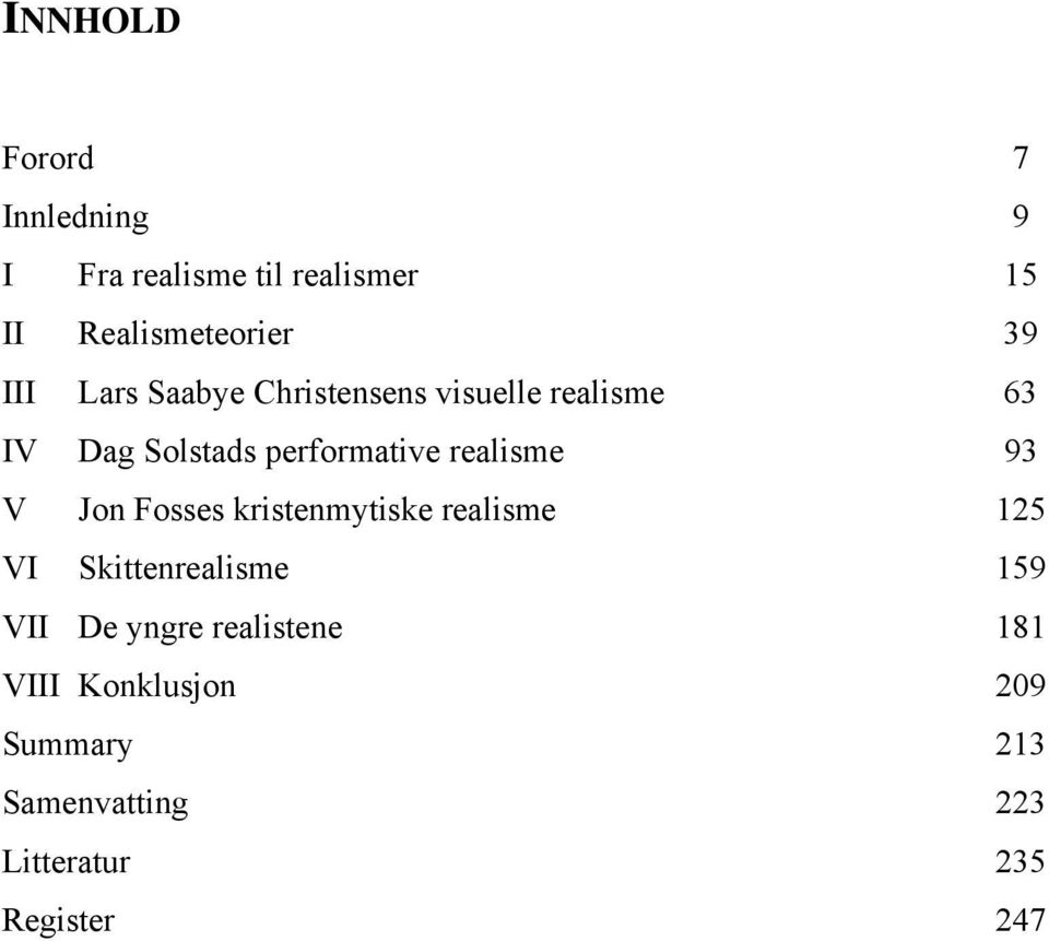 realisme 93 V Jon Fosses kristenmytiske realisme 125 VI Skittenrealisme 159 VII De