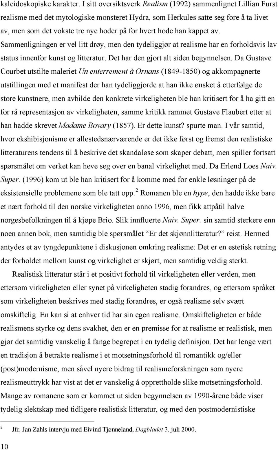 hode han kappet av. Sammenligningen er vel litt drøy, men den tydeliggjør at realisme har en forholdsvis lav status innenfor kunst og litteratur. Det har den gjort alt siden begynnelsen.