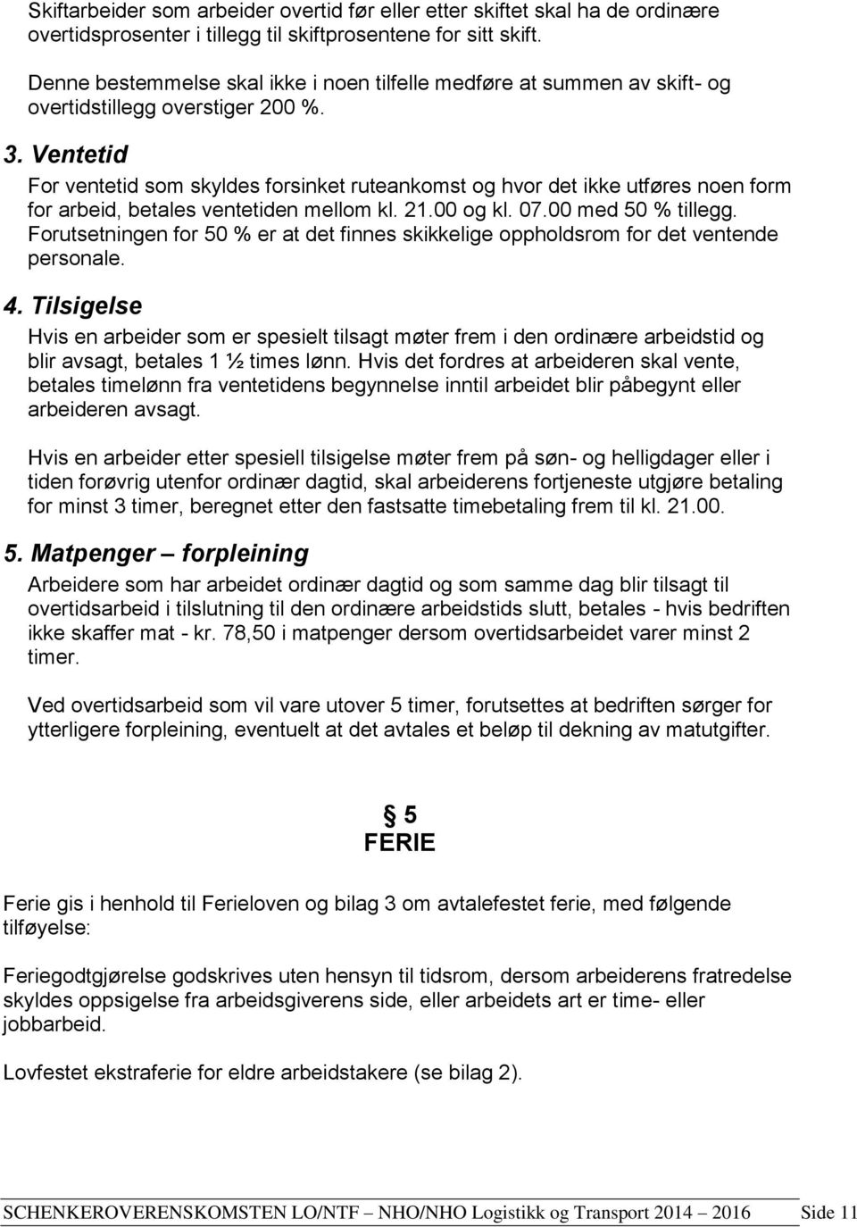 Ventetid For ventetid som skyldes forsinket ruteankomst og hvor det ikke utføres noen form for arbeid, betales ventetiden mellom kl. 21.00 og kl. 07.00 med 50 % tillegg.