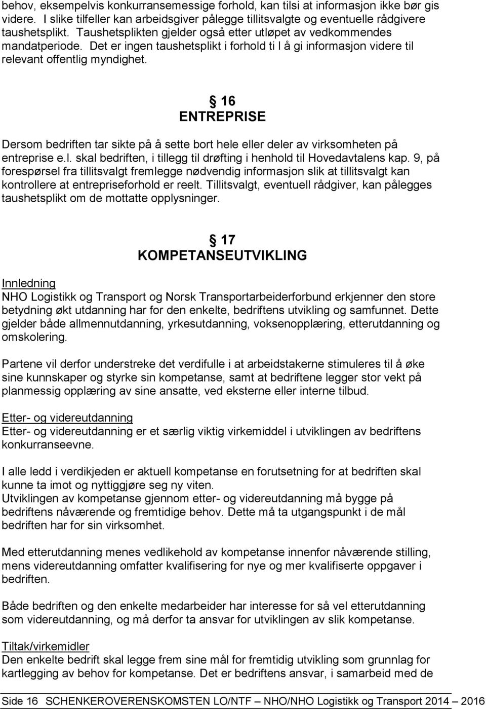 16 ENTREPRISE Dersom bedriften tar sikte på å sette bort hele eller deler av virksomheten på entreprise e.l. skal bedriften, i tillegg til drøfting i henhold til Hovedavtalens kap.