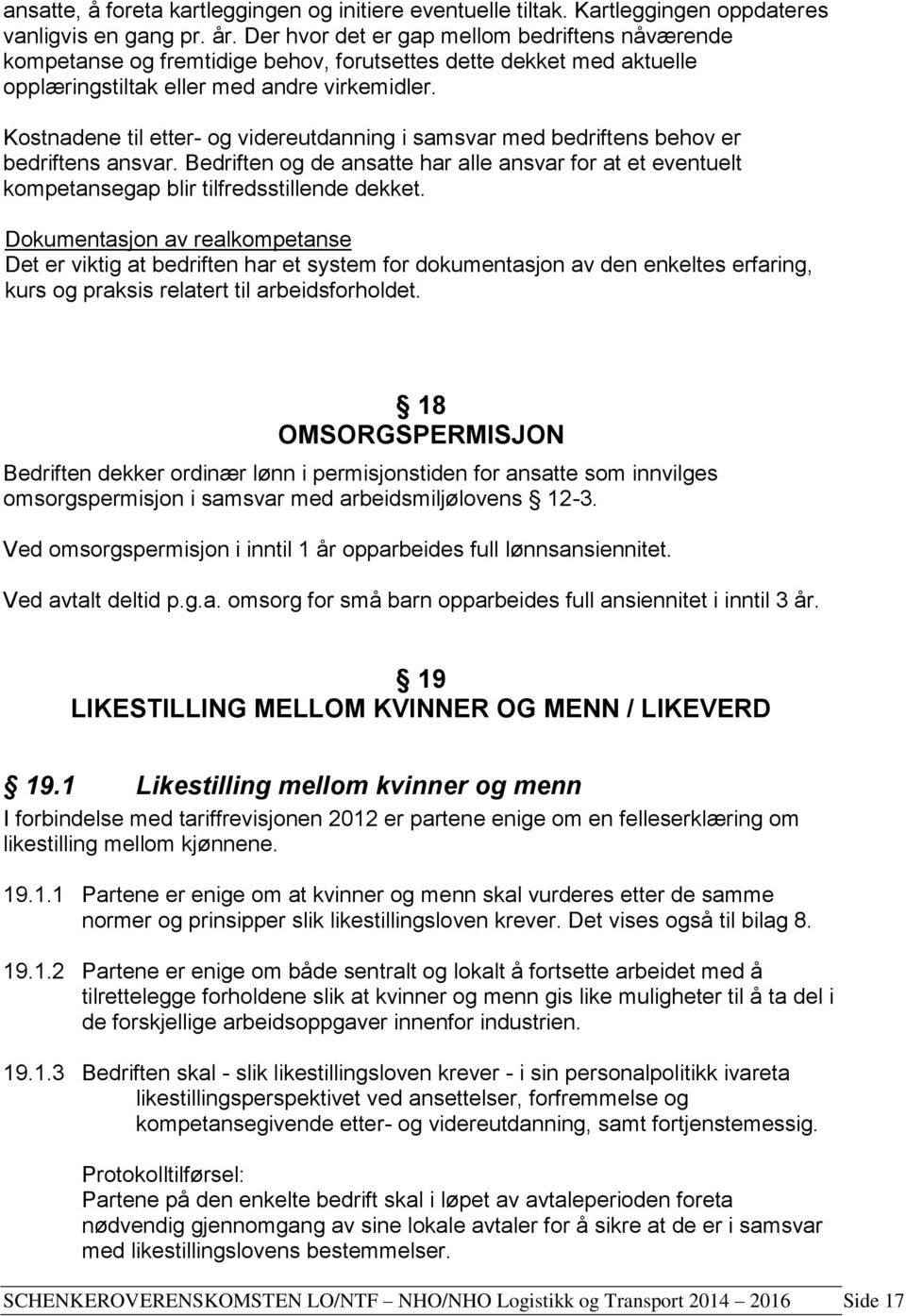 Kostnadene til etter- og videreutdanning i samsvar med bedriftens behov er bedriftens ansvar. Bedriften og de ansatte har alle ansvar for at et eventuelt kompetansegap blir tilfredsstillende dekket.