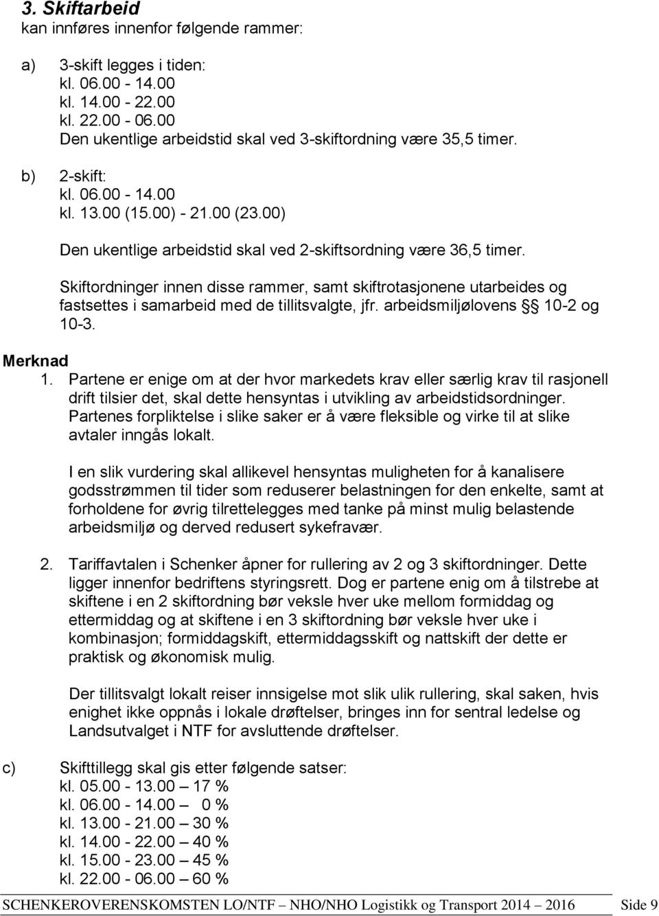 Skiftordninger innen disse rammer, samt skiftrotasjonene utarbeides og fastsettes i samarbeid med de tillitsvalgte, jfr. arbeidsmiljølovens 10-2 og 10-3. Merknad 1.