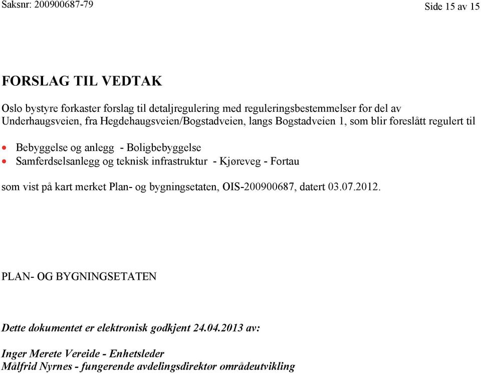 Samferdselsanlegg og teknisk infrastruktur - Kjøreveg - Fortau som vist på kart merket Plan- og bygningsetaten, OIS-200900687, datert 03.07.2012.
